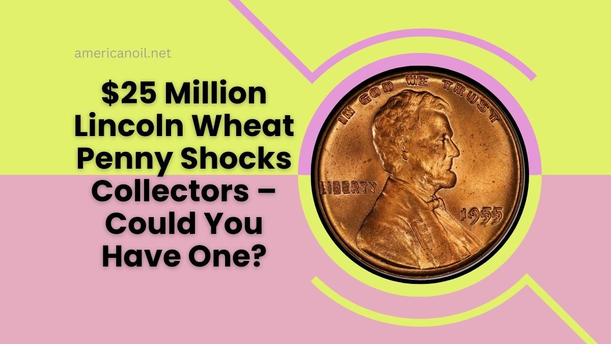 $25 Million Lincoln Wheat Penny Shocks Collectors – Could You Have One?