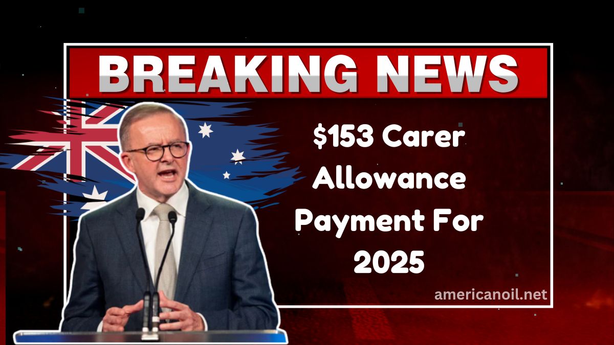 $153 Carer Allowance Payment For 2025- Eligibility, Payment Details, And Application Process Explained