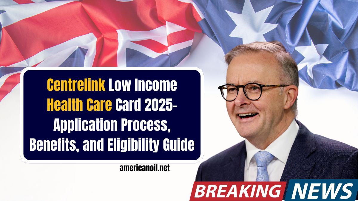 Centrelink Low Income Health Care Card 2025- Application Process, Benefits, and Eligibility Guide