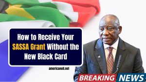 How to Receive Your SASSA Grant Without the New Black Card