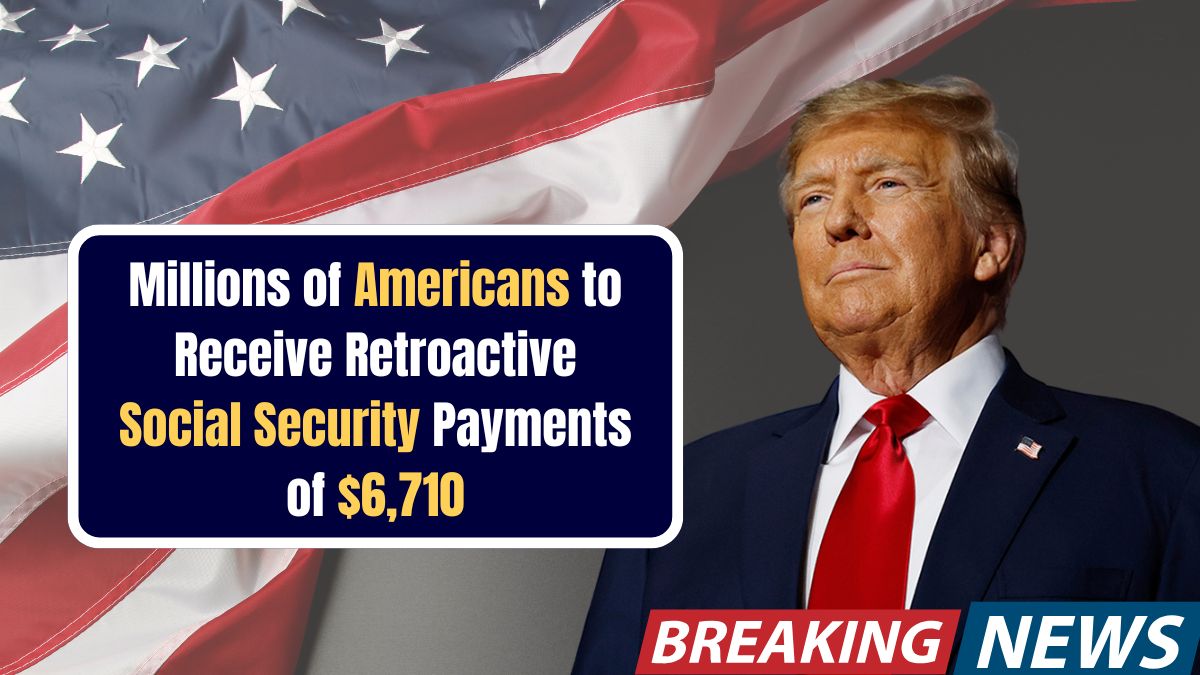 Millions of Americans to Receive Retroactive Social Security Payments of $6,710